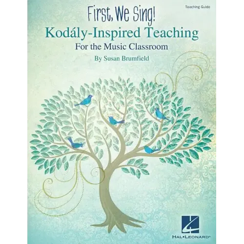 First, We Sing! Kodaly-Inspired Teaching for the Music Classroom: Teaching Guide