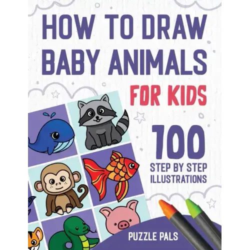 How To Draw Baby Animals: 100 Step By Step Drawings For Kids