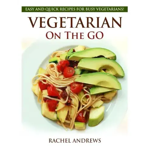 Vegetarian On The GO: Easy and Quick Recipes for Busy Vegetarians!