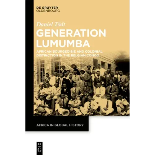 The Lumumba Generation: African Bourgeoisie and Colonial Distinction in the Belgian Congo
