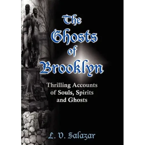 The Ghosts of Brooklyn: Thrilling Accounts of Souls, Spirits and Ghosts