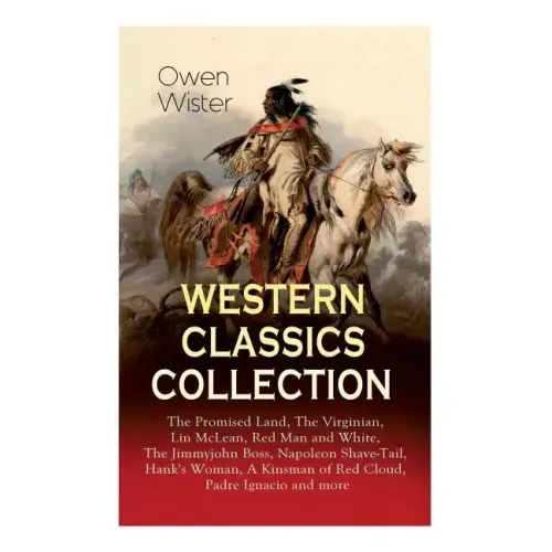 Western Classics Collection: The Promised Land, The Virginian, Lin McLean, Red Man and White, The Jimmyjohn Boss, Napoleon Shave-Tail, Hank's Woman