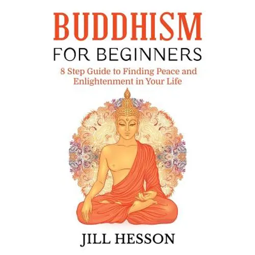 Buddhism for Beginners: 8 Step Guide to Finding Peace and Enlightenment in Your Life
