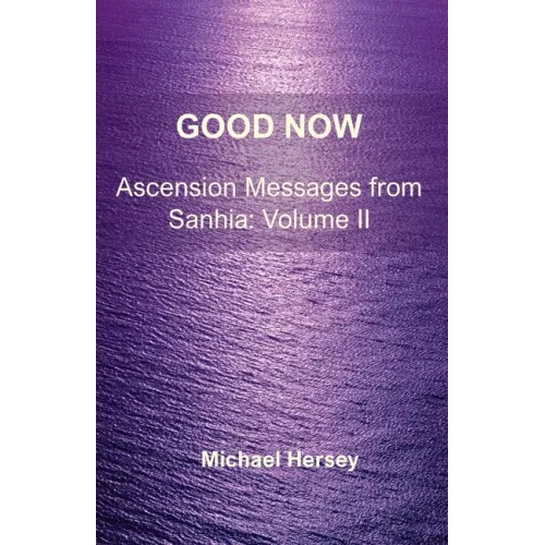Good Now: Ascension Messages from Sahnia: Volume II
