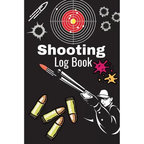 Shooting Log Book: A Complete Journal To Keep Record Date, Time, Location, Target Shooting, Range Shooting Book, Handloading Logbook, Dia