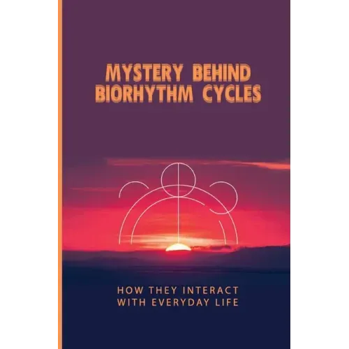 Mystery Behind Biorhythm Cycles: How They Interact With Everyday Life: Biorhythm Theory