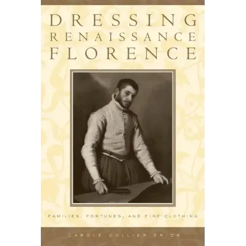 Dressing Renaissance Florence: Families, Fortunes, and Fine Clothing