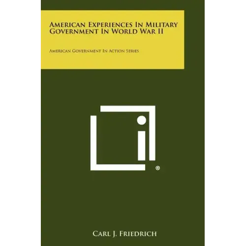 American Experiences In Military Government In World War II: American Government In Action Series