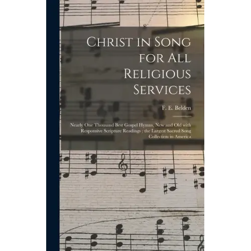 Christ in Song for All Religious Services: Nearly One Thousand Best Gospel Hymns, New and Old With Responsive Scripture Readings; the Largest Sacred S