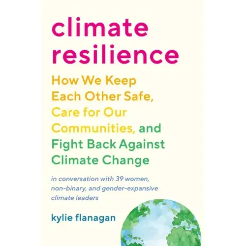 Climate Resilience: How We Keep Each Other Safe, Care for Our Communities, and Fight Back Against Climate Change