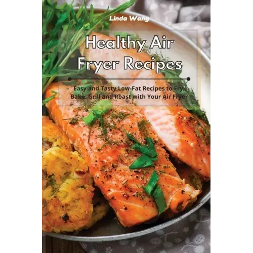 Healthy Air Fryer Recipes: Easy and Tasty Low-Fat Recipes to Fry, Bake, Grill and Roast with Your Air Fryer