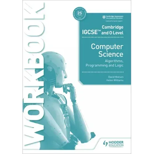 Cambridge IGCSE and O Level Computer Science Algorithms, Programming and Logic Workbook: Hodder Education Group