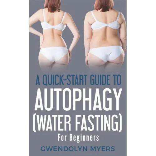 A Quick-Start Guide to Autophagy (Water-Fasting) For Beginners: Discover How to Activate Autophagy for Weight Loss, Good Health, and Longevity