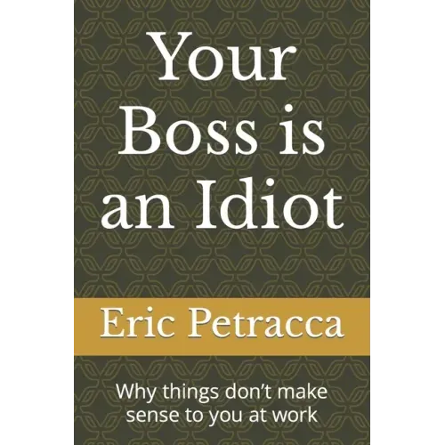 Your Boss is an Idiot: Why things don't make sense to you at work