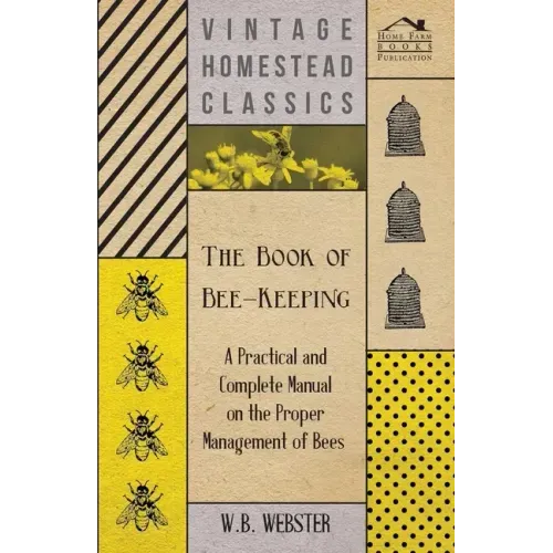 The Book of Bee-Keeping - A Practical and Complete Manual on the Proper Management of Bees;