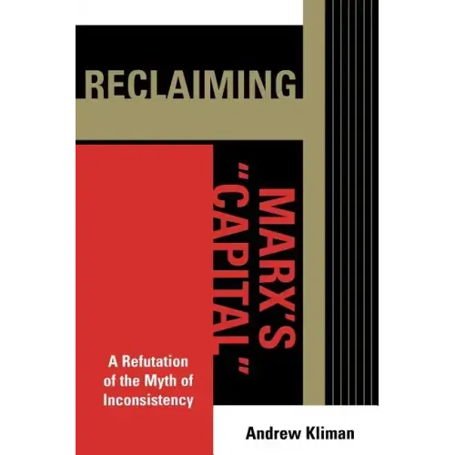 Reclaiming Marx's 'Capital': A Refutation of the Myth of Inconsistency