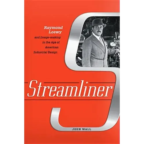 Streamliner: Raymond Loewy and Image-Making in the Age of American Industrial Design