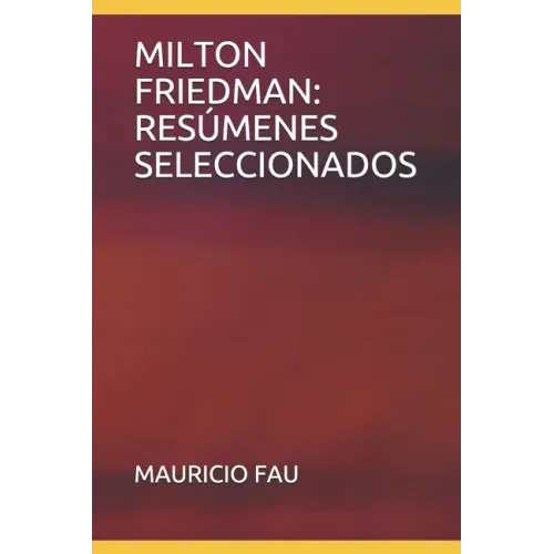 Milton Friedman: Resúmenes Seleccionados