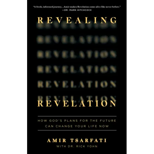 Revealing Revelation: How God's Plans for the Future Can Change Your Life Now