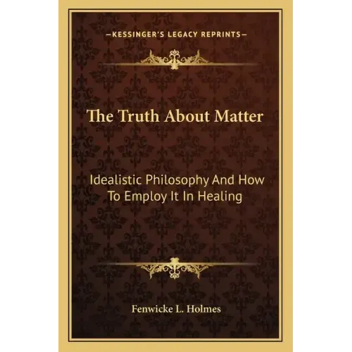 The Truth about Matter: Idealistic Philosophy and How to Employ It in Healing