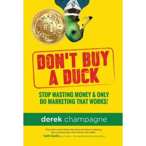 Don't Buy A Duck: Stop Wasting Money & Only Do Marketing That Works