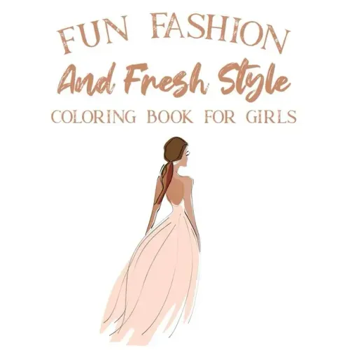 Fun Fashion And Fresh Style Coloring Book For Girls: Coloring Pages For Fashionistas With Dressmaking Sketch Pages, Stylish Illustrations And Designs