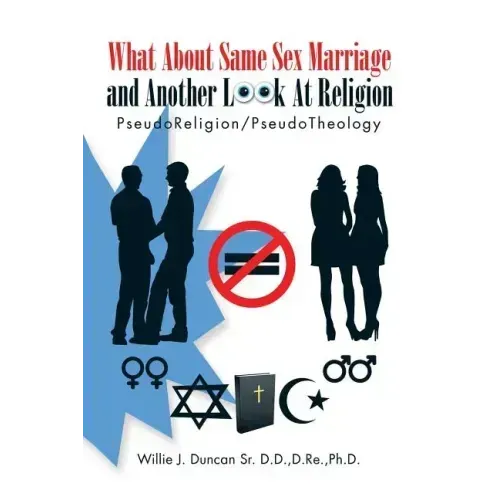 What About Same Sex Marriage and Another Look At Religion: PseudoReligion/PseudoTheology