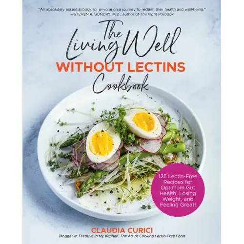The Living Well Without Lectins Cookbook: 100 Lectin-Free Recipes for Optimum Gut Health, Losing Weight, and Feeling Great