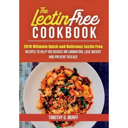 The Lectin Free Cookbook: 2018 Ultimate Quick and Delicious Lectin Free Recipes to Help You Reduce Inflammation, Lose Weight and Prevent Disease