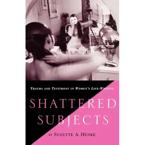 Shattered Subjects: Trauma and Testimony in Women's Life-Writing