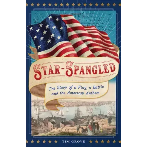 Star-Spangled: The Story of a Flag, a Battle, and the American Anthem