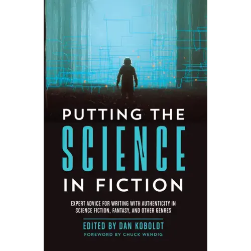Putting the Science in Fiction: Expert Advice for Writing with Authenticity in Science Fiction, Fantasy, & Other Genres