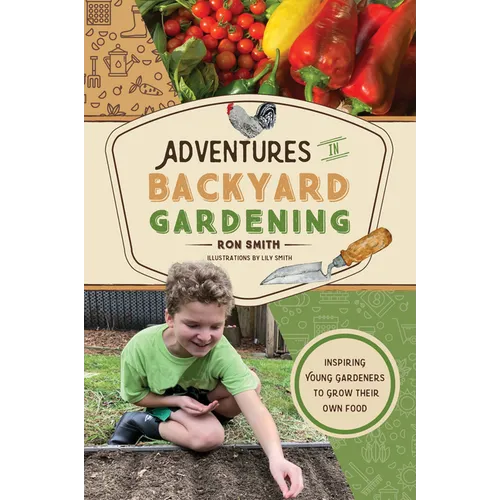 Adventures in Backyard Gardening: Inspiring Young Gardeners to Grow Their Own Food (an Illustrated Step-By-Step Guide to Agrigulture, Composting, Beek