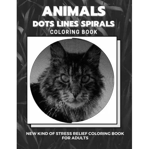 Animals - Dots Lines Spirals Coloring Book: New kind of stress relief coloring book for adults