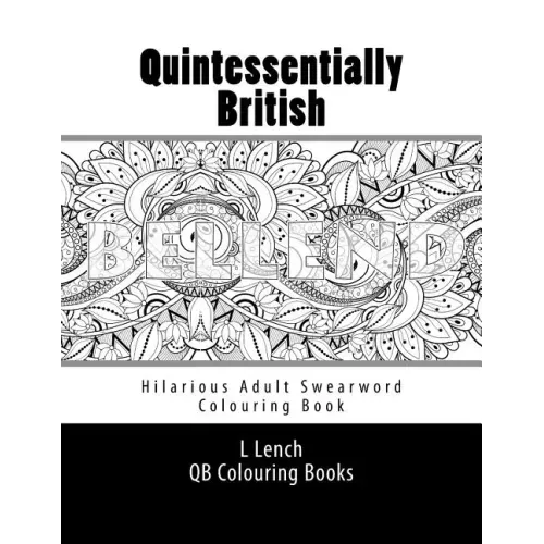 Quintessentially British - Hilarious Adult Swearword Colouring Book: UK Swearwords: Definitions and Usage Examples Included