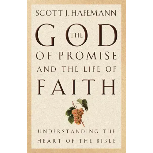 The God of Promise and the Life of Faith: Understanding the Heart of the Bible