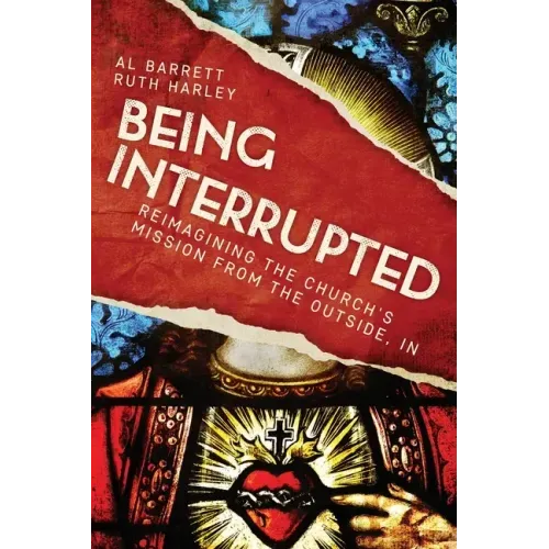 Being Interrupted: Reimagining the Church's Mission from the Outside, in