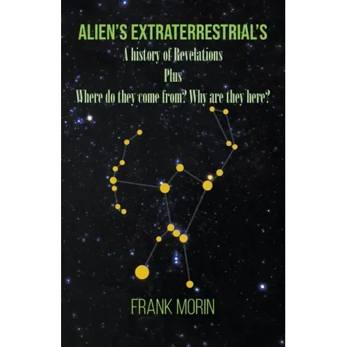 Alien's Extraterrestrial's: A history of Revelations plus Where do they come from? Why are they here?