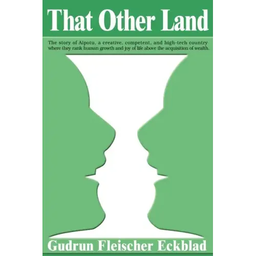 That Other Land: The Story of Aipotu, a Creative, Competent, and High-Tech Country Where They Rank Human Growth and Joy of Life Above t