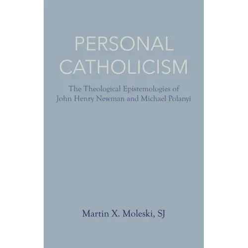 Personal Catholicism: The Theological Epistemologies of John Henry Newman and Michael Polanyi