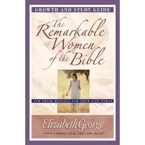 The Remarkable Women of the Bible Growth and Study Guide: And Their Message for Your Life Today
