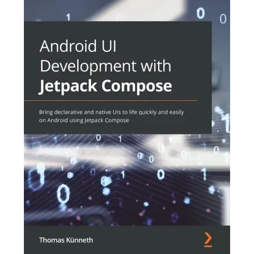 Android UI Development with Jetpack Compose: Bring declarative and native UIs to life quickly and easily on Android using Jetpack Compose