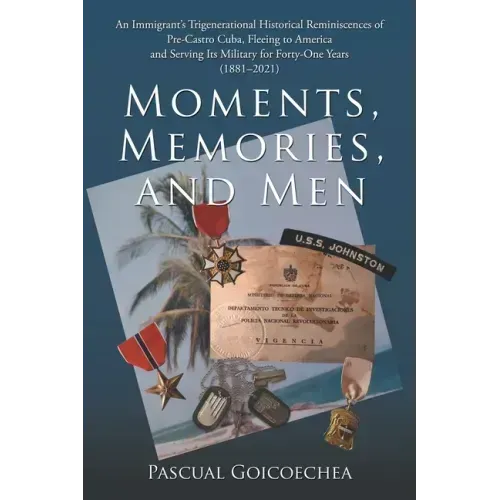 Moments, Memories, and Men: An Immigrant's Trigenerational Historical Reminiscences of Pre-Castro Cuba, Fleeing to America and Serving Its Militar