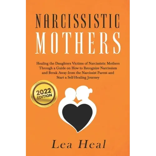 Narcissistic Mothers: Healing the Daughters Victims of Narcissistic Mothers. A Guide to Recognize Narcissism, Heal and Break Free from the N