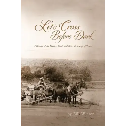 Let's Cross Before Dark: A History of the Ferries, Fords and River Crossings of Texas