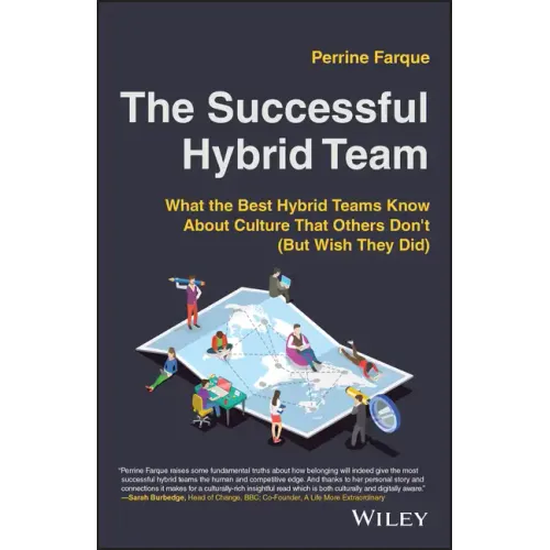 The Successful Hybrid Team: What the Best Hybrid Teams Know about Culture That Others Don't (But Wish They Did)