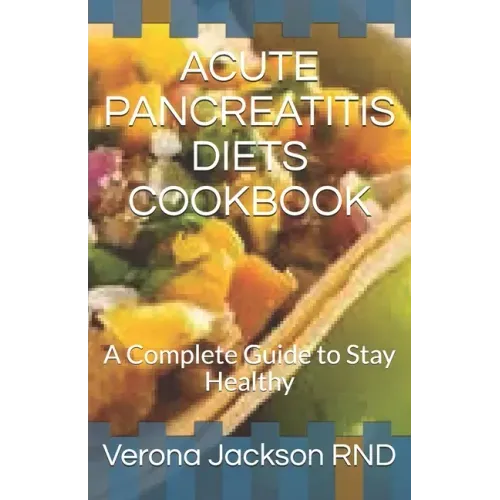 Acute Pancreatitis Diets Cookbook: A Complete Guide to Stay Healthy