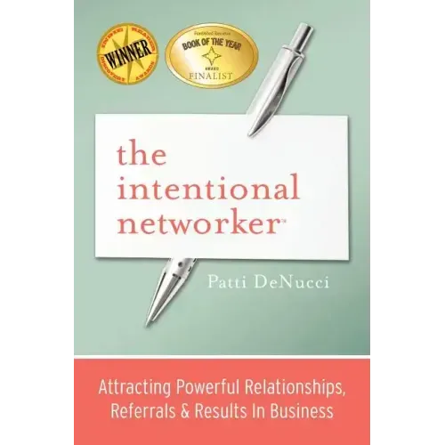 The Intentional Networker: Attracting Powerful Relationships, Referrals & Results in Business