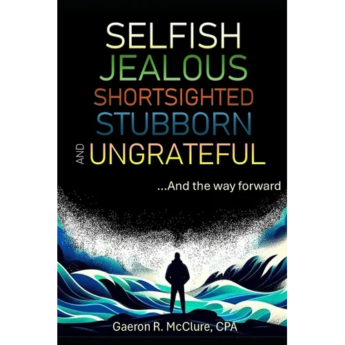 Selfish, Jealous, Shortsighted, Stubborn, and Ungrateful: ...And the Way Forward