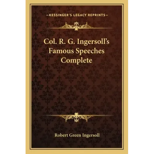 Col. R. G. Ingersoll's Famous Speeches Complete